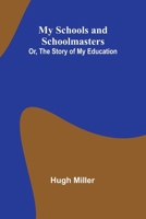 My Schools and Schoolmasters; Or, The Story of My Education 935796794X Book Cover