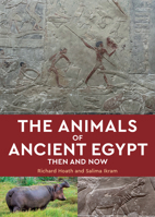 The Animals of Ancient Egypt: Then and Now 1649033508 Book Cover
