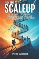 From Zero to Scaleup: The Self-Taught Pro's Roadmap to Building a High-Growth Team, Installing a Scalable Operating System, and Navigating the Challenges of Rapid Growth B0FT2MBWW7 Book Cover
