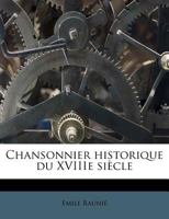 Chansonnier Historique Du Xviiie Si�cle: Publi� Avec Introduction, Commentaire, Notes Et Index (Classic Reprint) 1174887192 Book Cover