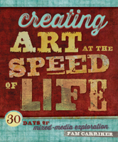 Creating Art at the Speed of Life: 30 Days of Mixed-Media Exploration 1596688769 Book Cover