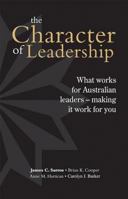 Character of Leadership: What Works for Australian Leaders -- Making It Work for You 1740311450 Book Cover