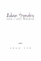 Adam Speaks: How I Lost Paradise 1453525548 Book Cover