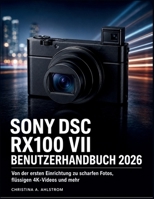 Sony DSC RX100 VII Benutzerhandbuch 2026: Von der ersten Einrichtung zu scharfen Fotos, flüssigen 4K-Videos und mehr B0H99LRNNW Book Cover