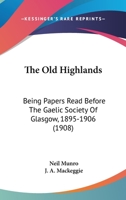 The Old Highlands: Being Papers Read Before The Gaelic Society Of Glasgow, 1895-1906 1017571589 Book Cover