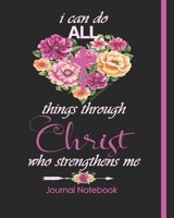 Journal Notebook I Can Do All Things Through Christ Who Strengthens Me: Women's Floral Heart Notebook, Christian Bible Composition Book Journal, Blank Lined 8 x 10 1710221224 Book Cover