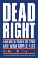Dead right: How neoliberalism ate itself and what comes next 1760641308 Book Cover