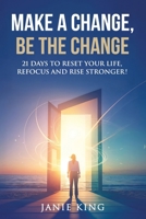 Make a Change, Be the Change: 21 Days to Reset your Life, Refocus and Rise Stronger! B0GTQDHTYJ Book Cover