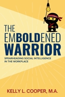The Emboldened Warrior: Spearheading Social Intelligence in the Workplace 1999286723 Book Cover