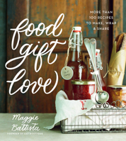 Food Gift Love: More than 100 Recipes to Make, Wrap, and Share 0544387678 Book Cover