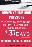 Lower Your Blood Pressure: The Step by Step Guide on How To Lower Your Blood Pressure in 31 Days Without The Use of Drugs B08BDWYPPV Book Cover