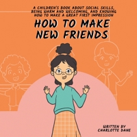 How to Make New Friends: A Children's Book About Social Skills, Being Warm, and Knowing How to Make a Great First Impression 1647434858 Book Cover