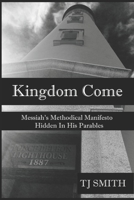 Kingdom Come: Messiah's Methodical Manifesto Hidden in His Parables 1979505314 Book Cover