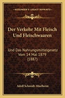 Der Verkehr Mit Fleisch Und Fleischwaaren: Und Das Nahrungsmittelgesetz Vom 14 Mai 1879 (1887) 116044773X Book Cover