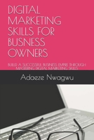 DIGITAL MARKETING SKILLS FOR BUSNESS OWNERS: BUILLD A SUCCESSFUL BUSINESS EMPIRE THROUGH MASTERING DIGITAL MARKETING SKILLS B08RRJ8XL7 Book Cover