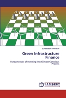 Green Infrastructure Finance: Fundamentals of Investing into Climate Conscious Projects 620078423X Book Cover