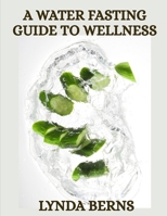 A Water Fasting Guide to Wellness B0FPXDK16F Book Cover