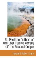 St. Paul, The Author Of The Last Twelve Verses, And Of The Second Gospel... 1120713889 Book Cover