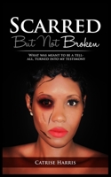 Scarred, But Not Broken: What was meant to be a tell-all, turned into my testimony 1952561027 Book Cover