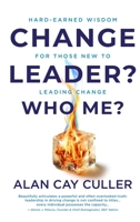 Change Leader? Who Me?: Hard-Earned Wisdom for Those New to Leading Change B0FSSFP3R2 Book Cover