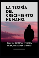La teoría del crecimiento humano.: Cuántas personas vivieron, viven y vivirán en la Tierra B0BJ4WKTWY Book Cover