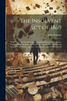 The Insolvent Act of 1869: With Notes and Decisions of the Courts of Ontario and Quebec; Together With the Rules of Practice and the Tariff of Fe 1022190466 Book Cover