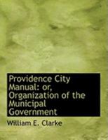 Providence City Manual: Or, Organization of the Municipal Government 0353994790 Book Cover