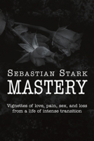Mastery: Vignettes of Love, Pain, Sex, and Loss from a Life of Intense Transition 1684707293 Book Cover