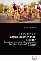 Sponsoring im österreichischen Profi-Radsport: Sponsoring in einer medial unterrepräsentierten Sportart am Beispiel des Profi-Radsports in Österreich 363935771X Book Cover