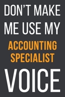 Don't Make Me Use MyAccounting Specialist Voice: Funny Gift Idea For Coworker, Boss & Friend Blank Lined Notebook 1651105014 Book Cover