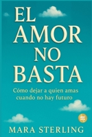 EL AMOR NO BASTA: Cómo dejar a quien amas cuando no hay futuro. Superar una ruptura dolorosa. Duelo amoroso. Amor imposible. Acabar relaciones ... amor. Romper vínculo dañino (Spanish Edition) B0FJ84CGQS Book Cover