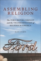 Assembling Religion: The Ford Motor Company and the Transformation of Religion in America 1479831581 Book Cover
