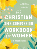 The Christian Self-Compassion Workbook for Women: How to Beat Your Inner Critic and Give Yourself Grace 0800747631 Book Cover