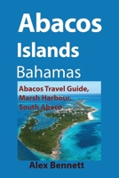 Abacos Islands, Bahamas: Abacos Travel Guide, Marsh Harbour, South Abaco B084DG796X Book Cover