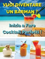 Vuoi Diventare Un Barman ? Inizia a Fare Cocktail Perfetti: Ricettario In Italiano Con i Migliori Bar Drink Bevuti In Tutto Il Mondo - Beverages And Cocktails Recipes - Hardback Version - Italian Lang 1802678352 Book Cover