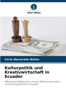 Kulturpolitik und Kreativwirtschaft in Ecuador: Öffentliche Maßnahmen und die Stärkung der Kultur- und Kreativwirtschaft in Ecuador 6205910845 Book Cover