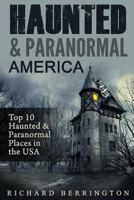 Haunted & Paranormal America Top 10 Haunted Places in the USA: Ghosts, Occult, Clairvoyant, Haunting, Ghost, Horror Mystery 1533064997 Book Cover