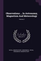 Observations ... in Astronomy, Magnetism and Meteorology; Volume 2 1378421175 Book Cover