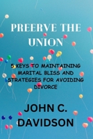 PREERVE THE UNION: 5 KEYS TO MAINTAINING MARITAL BLISS AND STRATEGIES FOR AVOIDING DIVORCE B0CKVSXQ68 Book Cover