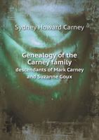Genealogy of the Carney Family Descendants of Mark Carney and Suzanne Goux 5518585748 Book Cover