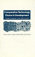 Comparative Technology Choice in Development: The Indian and Japanese Cotton Textile Industries 0312005164 Book Cover