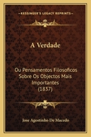 A verdade, ou Pensamentos filosoficos sobre os objectos mais importantes a' religia~o, e ao estado 1173071016 Book Cover