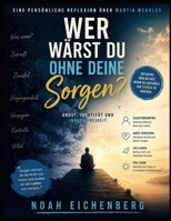 Eine persönliche Reflexion über Martin Wehrles Wer wärst du ohne deine Sorgen?: Angst, Identität und innere Freiheit (German Edition) B0GZCY6174 Book Cover