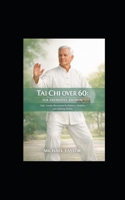TAI CHI OVER 60: THE DEFINITIVE SENIOR EDITION SAFE, GENTLE MOVEMENT FOR BALANCE, MOBILITY, AND LIFELONG VITALITY B0GF66ZSYP Book Cover