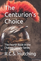 The Centurion's Choice: The Fourth Book in the Chateau Sarony Series 153485858X Book Cover
