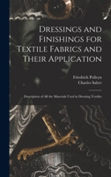 Dressings and Finishings for Textile Fabrics and Their Application; Description of all the Materials Used in Dressing Textiles 1017700435 Book Cover