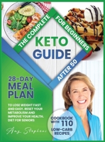 The Complete Keto Guide for Beginners After 50: 28-Day Meal Plan to Lose Weight Fast and Easy + Cookbook with 110 Low-Carb Recipes Reset Your Metabolism and Improve Your Health. Diet for Seniors. 1838237976 Book Cover