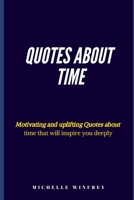 Quotes About time: Motivating and uplifting Quotes about time that will inspire you deeply B084QKY8YL Book Cover