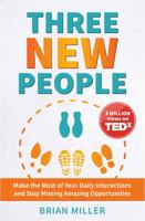 Three New People: Make the Most of Your Daily Interactions and Stop Missing Amazing Opportunities 1732844704 Book Cover