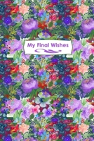 My Final Wishes: End of Life Organizer - Everything Your Loved Ones Need to Know After You're Gone B0842428BY Book Cover